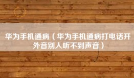 华为手机通病（华为手机通病打电话开外音别人听不到声音）