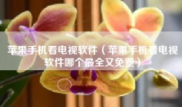 苹果手机看电视软件（苹果手机看电视软件哪个最全又免费）