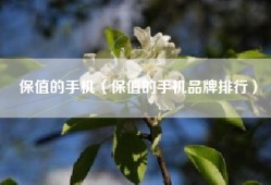 保值的手机（保值的手机品牌排行）