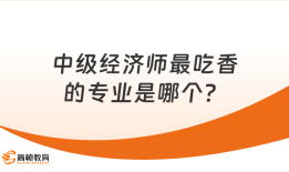 中级经济师最吃香的专业是哪个？