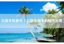 云南手机靓号（云南昆明手机靓号出售）