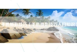 手机摄影技巧（手机摄影技巧入门知识）
