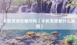 手机发烫会爆炸吗（手机发烫是什么原因）