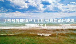 手机号异地销户（手机号异地销户成功要多久）