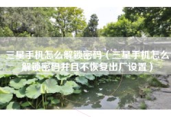 三星手机怎么解锁密码（三星手机怎么解锁密码并且不恢复出厂设置）