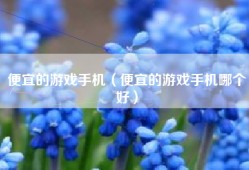 便宜的游戏手机（便宜的游戏手机哪个好）