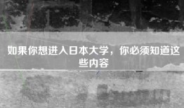 如果你想进入日本大学，你必须知道这些内容