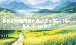 手机拍电脑屏幕有条纹怎么解决（iphone拍电子屏有横条）