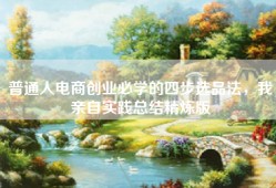 普通人电商创业必学的四步选品法，我亲自实践总结精炼版