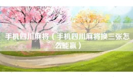 手机四川麻将（手机四川麻将换三张怎么能赢）
