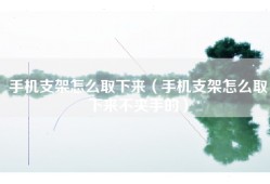 手机支架怎么取下来（手机支架怎么取下来不夹手的）