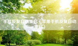 手机反复自动重启（苹果手机反复自动重启）