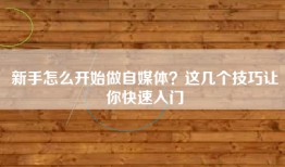新手怎么开始做自媒体？这几个技巧让你快速入门