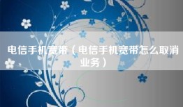 电信手机宽带（电信手机宽带怎么取消业务）