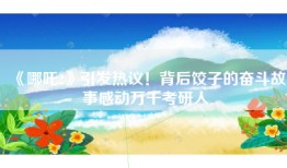 《哪吒2》引发热议！背后饺子的奋斗故事感动万千考研人