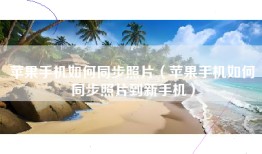 苹果手机如何同步照片（苹果手机如何同步照片到新手机）