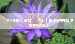 手机卡顿的解决方法（手机卡顿的解决方法视频）