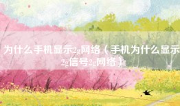 为什么手机显示2g网络（手机为什么显示2g信号2g网络）