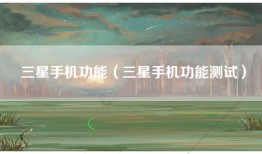 三星手机功能（三星手机功能测试）