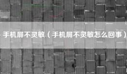 手机屏不灵敏（手机屏不灵敏怎么回事）