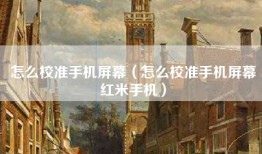 怎么校准手机屏幕（怎么校准手机屏幕红米手机）