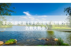 手机投放电脑（手机投放电脑屏幕为什么有大有小）