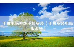手机电脑系统下载安装（手机安装电脑版系统）