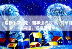 一篇抄书赚32元：新手这样抄书，简单好学易爆，轻松日赚10