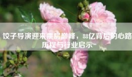 饺子导演迎来票房巅峰，88亿背后的心路历程与行业启示