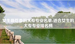 女生最吃香的大专专业名单-适合女生的大专专业排名榜