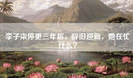 李子柒停更三年后，辞旧迎新，她在忙什么？