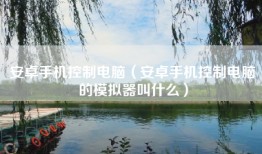 安卓手机控制电脑（安卓手机控制电脑的模拟器叫什么）