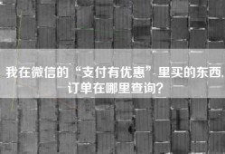 我在微信的“支付有优惠”里买的东西,订单在哪里查询？