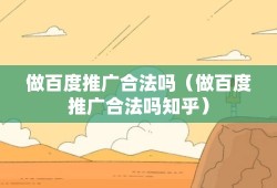 做百度推广合法吗（做百度推广合法吗知乎）