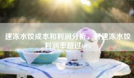 速冻水饺成本和利润分析，开速冻水饺利润率超过60%