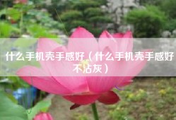 什么手机壳手感好（什么手机壳手感好不沾灰）