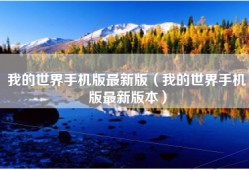 我的世界手机版最新版（我的世界手机版最新版本）