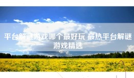 平台解谜游戏哪个最好玩 最热平台解谜游戏精选