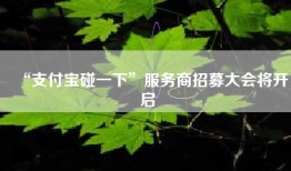 “支付宝碰一下”服务商招募大会将开启