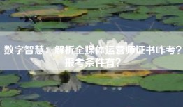 数字智慧：解析全媒体运营师证书咋考？报考条件有？