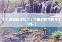 手机听筒清理灰尘（手机听筒清理灰尘软件）