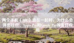 两个手机（NFC）靠在一起时，为什么会弹出钱包、Apple Pay和Google Pay等支付应用