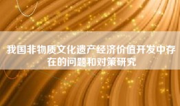 我国非物质文化遗产经济价值开发中存在的问题和对策研究