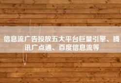 信息流广告投放五大平台巨量引擎、腾讯广点通、百度信息流等