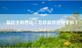 监控手机方法（怎样监控连接手机）