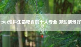 2024理科生最吃香的十大专业 哪些前景好