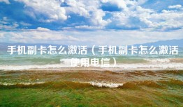 手机副卡怎么激活（手机副卡怎么激活使用电信）