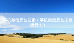 手机微信怎么注销（手机微信怎么注销银行卡）