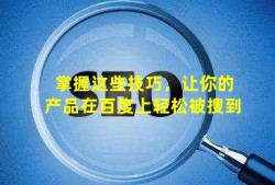 掌握这些技巧，让你的产品在百度上轻松被搜到！