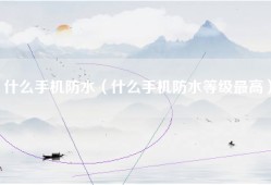 什么手机防水（什么手机防水等级最高）